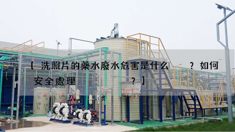 [洗照片的藥水廢水危害是什么？如何安全處理？]